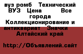 1.1) вуз ромб : Технический ВУЗ › Цена ­ 289 - Все города Коллекционирование и антиквариат » Значки   . Алтайский край